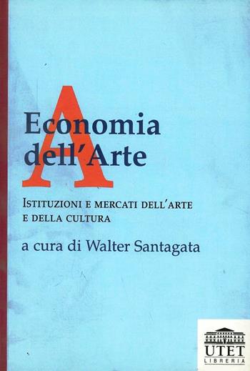 Economia dell'arte. Istituzioni e mercati dell'arte e della cultura  - Libro UTET Università 2012, Economia e istituzioni | Libraccio.it