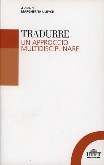 Tradurre. Un approccio multidisciplinare  - Libro UTET Università 2005 | Libraccio.it