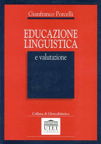 Educazione linguistica e valutazione - Gianfranco Porcelli - Libro UTET Università 1998, Collana di glottodidattica. Nuova Serie | Libraccio.it