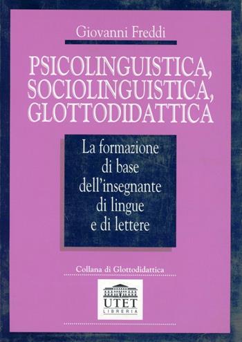 Psicolinguistica, sociolinguistica, glottodidattica. La formazione di base dell'insegnante di lingue e di lettere - Giovanni Freddi - Libro UTET Università 2012, Collana di glottodidattica. Nuova Serie | Libraccio.it