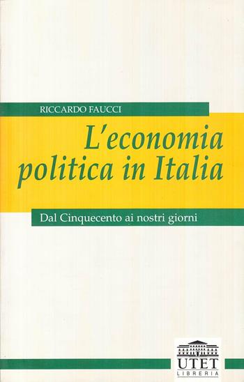 L' economia politica in Italia. Dal Cinquecento ai nostri giorni - Riccardo Faucci - Libro UTET Università 2012, Storia dell'economia politica | Libraccio.it