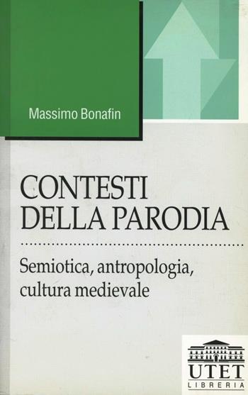 Contesti della parodia. Semiotica, antropologia, cultura medievale - Massimo Bonafin - Libro UTET Università 2012, Linguaggi e comunicazione | Libraccio.it