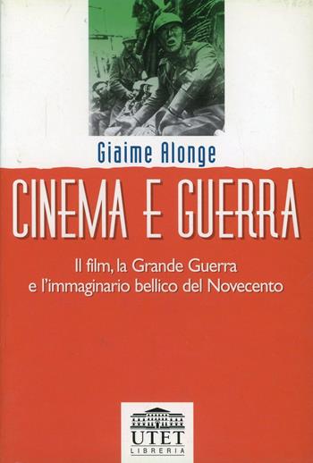 Cinema e guerra. Il film, la grande guerra e l'immaginario bellico del Novecento - Giaime Alonge - Libro UTET Università 2012 | Libraccio.it