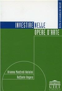 Investire nelle opere d'arte - Arianna Natalini Manfredi, Raffaele Ungaro - Libro UTET Università 2012, Collana di diritto ed econ. dei mercati | Libraccio.it