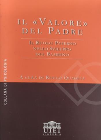Il valore del padre. Il ruolo paterno nello sviluppo del bambino - Rocco Quaglia - Libro UTET Università 2001 | Libraccio.it