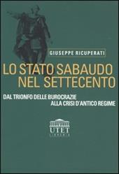 Lo stato sabaudo nel Settecento. Dal trionfo delle burocrazie alla crisi d'antico regime