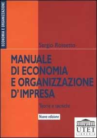 Manuale di economia e organizzazione d'impresa. Teorie e tecniche - Sergio Rossetto - Libro UTET Università 2001 | Libraccio.it