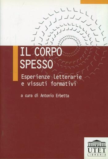 Il corpo spesso. Esperienze letterarie e vissuti formativi - Antonio Erbetta - Libro UTET Università 2012, Teorie dell'educazione | Libraccio.it