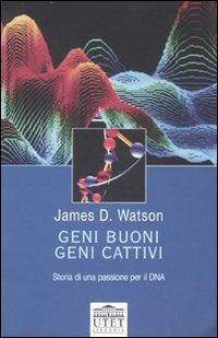 Geni buoni, geni cattivi. Storia di una passione per il DNA - James D. Watson - Libro UTET Università 2004 | Libraccio.it