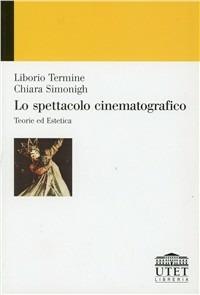Lo spettacolo cinematografico. Teoria ed estetica - Liborio Termine, Chiara Simonigh - Libro UTET Università 2012 | Libraccio.it