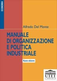 Manuale di organizzazione e politica industriale - Alfredo Del Monte - Libro UTET Università 2012 | Libraccio.it