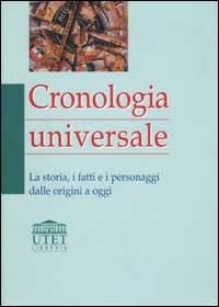 Cronologia universale. La storia, i fatti e i personaggi dalle origini a oggi  - Libro UTET Università 2004 | Libraccio.it
