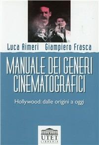 Manuale dei generi cinematografici. Hollywood: dalle origini a oggi - Luca Aimeri, Giampiero Frasca - Libro UTET Università 2002 | Libraccio.it
