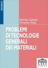 Problemi di tecnologie generali dei materiali - Fabrizia Caiazzo, Vincenzo Sergi - Libro UTET Università 2002 | Libraccio.it