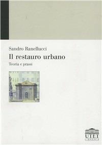 Il restauro urbano. Teoria e prassi - Sandro Ranellucci - Libro UTET Università 2012 | Libraccio.it