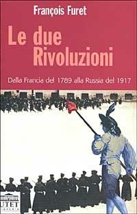 Le due rivoluzioni. Dalla Francia del 1789 alla Russia del 1917 - François Furet - Libro UTET Università 2004 | Libraccio.it