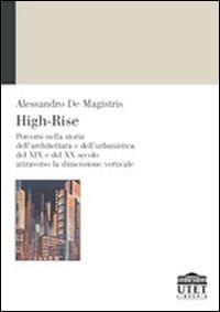 High-Rise. Percorsi nella storia dell'architettura e dell'urbanistica del XIX e del XX secolo attraverso la dimensione verticale - Alessandro De Magistris - Libro UTET Università 2004 | Libraccio.it