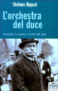 L' orchestra del duce. Mussolini, la musica e il mito del capo - Stefano Biguzzi - Libro UTET Università 2004 | Libraccio.it