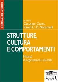 Strutture, cultura e comportamenti. Materiali di organizzazione aziendale  - Libro UTET Università 2002 | Libraccio.it