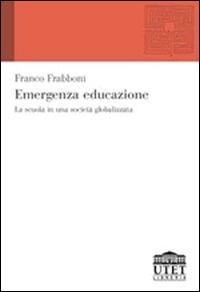 Emergenza educazione. La scuola in una società globalizzata - Franco Frabboni - Libro UTET Università 2012 | Libraccio.it