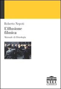 L'illusione filmica. Manuale di filmologia - Roberto Nepoti - Libro UTET Università 2004 | Libraccio.it