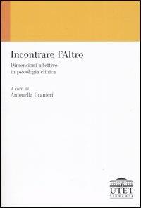 Incontrare l'Altro. Dimensioni affettive in psicologia clinica  - Libro UTET Università 2004, Psicologia | Libraccio.it