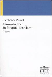 Comunicare in lingua straniera. Il lessico - Gianfranco Porcelli - Libro UTET Università 2004, Le lingue di Babele | Libraccio.it