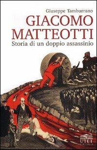 Giacomo Matteotti: storia di un doppio assassinio - Giuseppe Tamburrano - Libro UTET Università 2004 | Libraccio.it