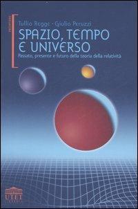 Spazio, tempo e universo. Passato, presente e futuro della teoria della relatività - Tullio Regge, Giulio Peruzzi - Libro UTET Università 2005, Frontiere | Libraccio.it