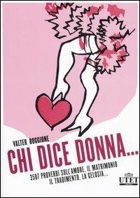 Chi dice donna... 3587 proverbi sull'amore, il matrimonio, il tradimento, la gelosia - Valter Boggione - Libro UTET Università 2005 | Libraccio.it