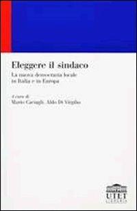 Eleggere il sindaco. La nuova democrazia locale in Italia e in Europa - Mario Caciagli, Aldo Di Virgilio - Libro UTET Università 2012, Serendipity | Libraccio.it