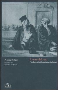 A onor del vero. Fondamenti di linguistica giudiziaria - Patrizia Bellucci - Libro UTET Università 2005 | Libraccio.it