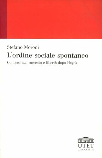 L' ordine sociale spontaneo. Conoscenza, mercato e libertà dopo Hayek - Stefano Moroni - Libro UTET Università 2005 | Libraccio.it