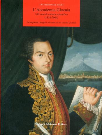 L' Accademia Gioenia: 180 anni di cultura scientifica (1824-2004)  - Libro Maimone 2005, Universitates saggi storia arte folklore | Libraccio.it