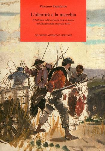 L' identità e la macchia. Il battesimo della coscienza civile a Bronte nel dibattito sulla strage del 1860 - Vincenzo Pappalardo - Libro Maimone 2009 | Libraccio.it