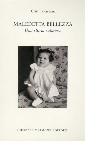 Maledetta bellezza. Una storia catanese - Cristina Grasso - Libro Maimone 2009 | Libraccio.it