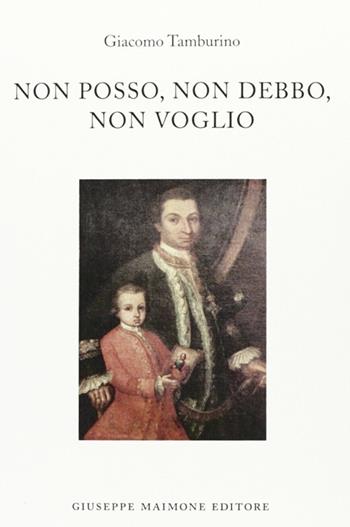 Non posso, non debbo, non voglio - Giacomo Tamburino - Libro Maimone 2011 | Libraccio.it