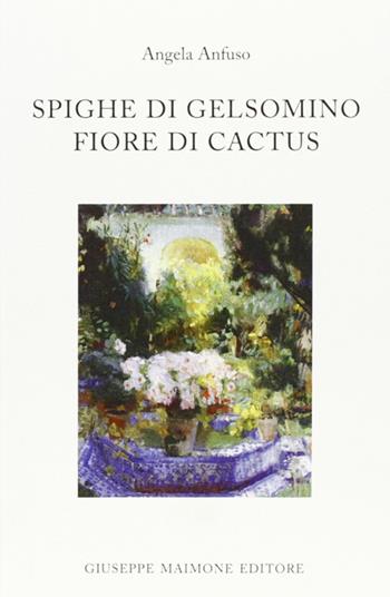 Spighe di gelsomino fiore di cactus - Angela Anfuso - Libro Maimone 2011 | Libraccio.it