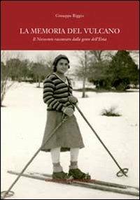 La memoria del vulcano. Il Novecento raccontato dalla gente dell'Etna - Giuseppe Riggio - Libro Maimone 2013 | Libraccio.it