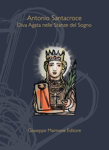 Diva Agata nelle stanze del sogno - Antonio Santacroce - Libro Maimone 2015 | Libraccio.it