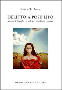 Delitto a Posillipo. Misteri di famiglia tra cultura, meschinità e amore - Giacomo Tamburino - Libro Maimone 2013 | Libraccio.it
