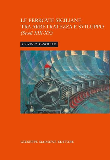 La ferrovia siciliana tra arretratezza e sviluppo. Secoli XIX-XX - Giovanna Canciullo - Libro Maimone 2016 | Libraccio.it