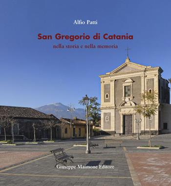 San Gregorio di Catania nella storia e nella memoria - Alfio Patti - Libro Maimone 2017 | Libraccio.it