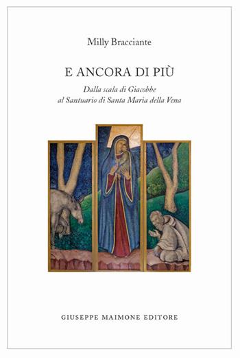 E ancora di più. Dalla scala di Giacobbe al Santuario di Santa Maria della Vena - Milly Bracciante - Libro Maimone 2017 | Libraccio.it