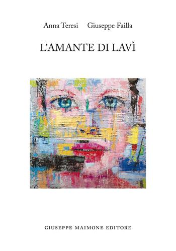 L' amante di lavì. Una storia quasi vera - Giuseppe Failla, Anna Teresi - Libro Maimone 2017 | Libraccio.it