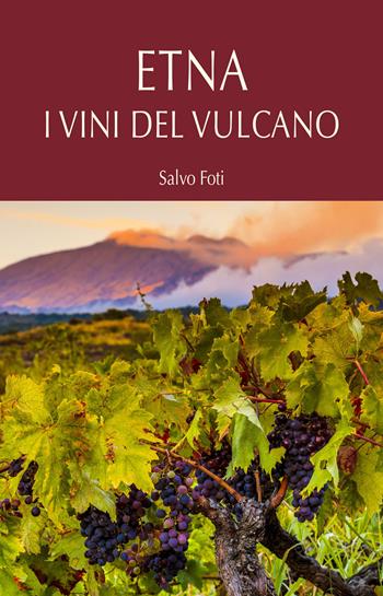 Etna. I vini del vulcano - Salvo Foti - Libro Maimone 2020 | Libraccio.it