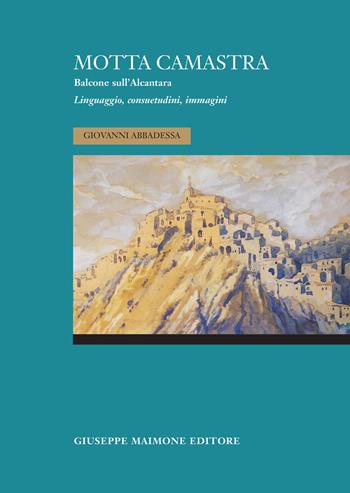 Motta Camastra. Balcone sull'Alcantara - Giovanni Abbadessa - Libro Maimone 2021 | Libraccio.it