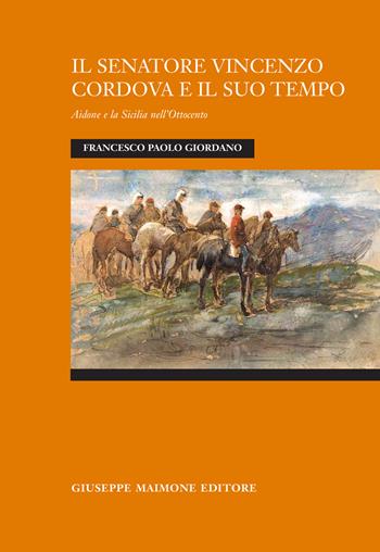 Il senatore Vincenzo Cordova e il suo tempo. Aidone e la Sicilia nell'Ottocento - Francesco Paolo Giordano - Libro Maimone 2021 | Libraccio.it