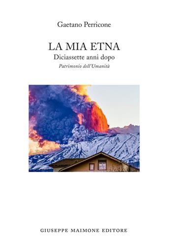 La mia Etna. Diciassette anni dopo. Patrimonio dell'Umanità - Gaetano Perricone - Libro Maimone 2021 | Libraccio.it