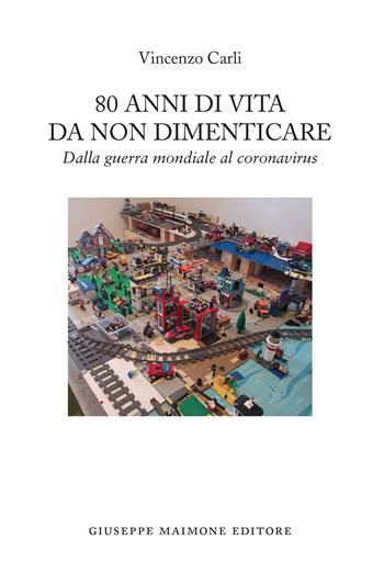 80 anni di vita da non dimenticare. Dalla guerra mondiale al coronavirus - Vincenzo Carli - Libro Maimone 2021 | Libraccio.it